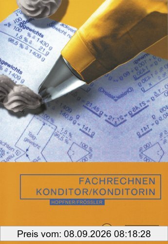 Fachrechnen Konditor Konditorin: In Schule, Praxis und Prüfung