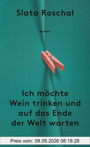 Ich möchte Wein trinken und auf das Ende der Welt warten: Roman | Eine neue literarische Stimme über die sozialen Umstände, die Mütter zu unglücklichen Menschen machen