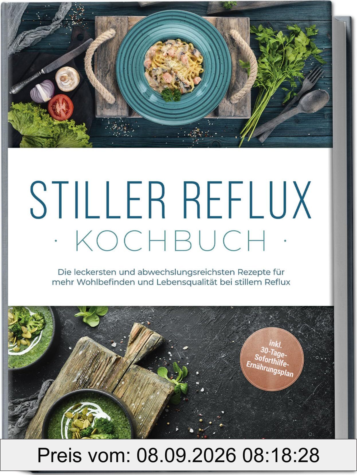 Stiller Reflux Kochbuch: Die leckersten und abwechslungsreichsten Rezepte für mehr Wohlbefinden und Lebensqualität bei stillem Reflux - inkl. 30-Tage-Soforthilfe-Ernährungsplan