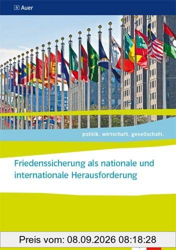 Friedenssicherung als nationale und internationale Herausforderung ab Abiturjahrgang 2024: Themenheft für das Kurssemester 13.1 Klasse 13 (politik. wirtschaft. gesellschaft.)