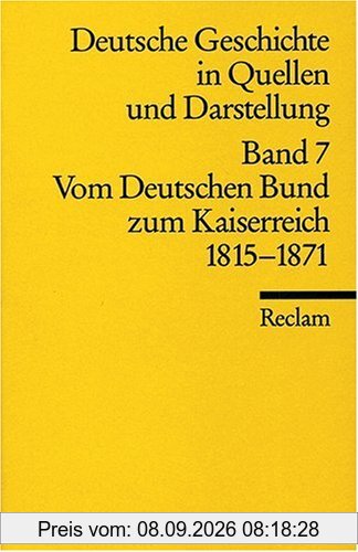 Deutsche Geschichte in Quellen und Darstellung, Band 7: Vom Deutschen Bund zum Kaiserreich 1815-1871