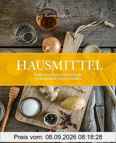 Hausmittel: In einfacher Anwendung zum Heilen und Lindern