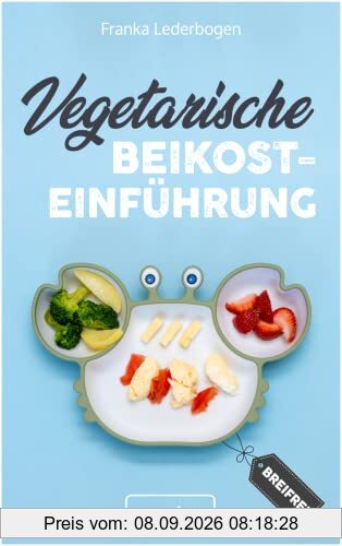 Vegetarische Beikosteinführung (breifrei): Das große Kochbuch für breifreie Beikostrezepte ohne Fleisch (vegetarisch, gesund und babyfreundlich kochen – Beikost sicher einführen)