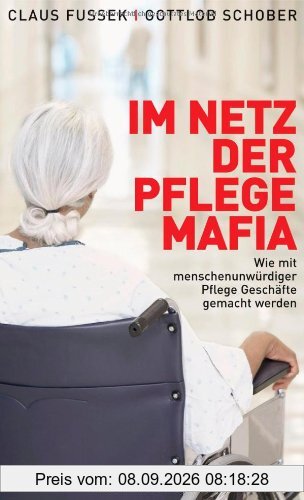 Im Netz der Pflegemafia: Wie mit menschenunwürdiger Pflege Geschäfte gemacht werden