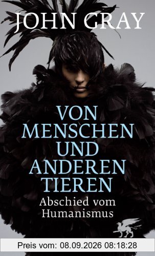 Von Menschen und anderen Tieren: Abschied vom Humanismus