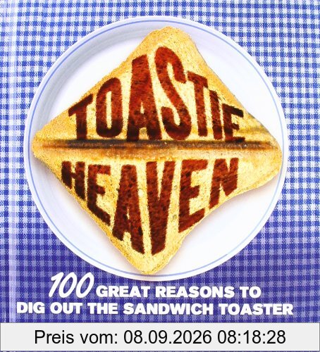 Toastie Heaven: 100 great reasons to dig out the sandwich toaster