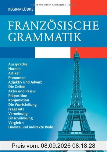 Französische Grammatik : Aussprache, Nomen, Artikel, Pronomen, Adjektiv und Adverb, die Zeiten, Aktiv und Passiv, Präposition, Konjunktion, die ... Vergleich, direkte und indirekte Rede