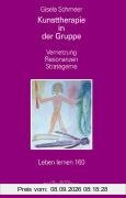 Kunsttherapie in der Gruppe. Vernetzung - Resonanzen - Strategeme (Leben Lernen 160)