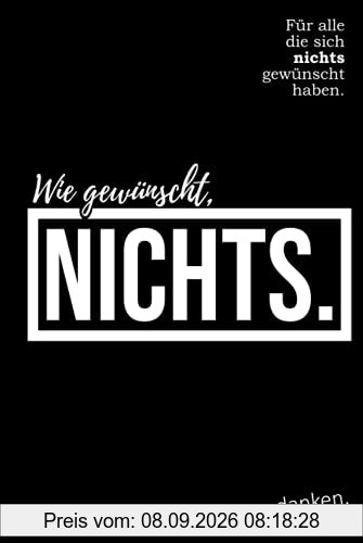 Wie gewünscht, NICHTS: Für alle die sich nichts gewünscht haben.