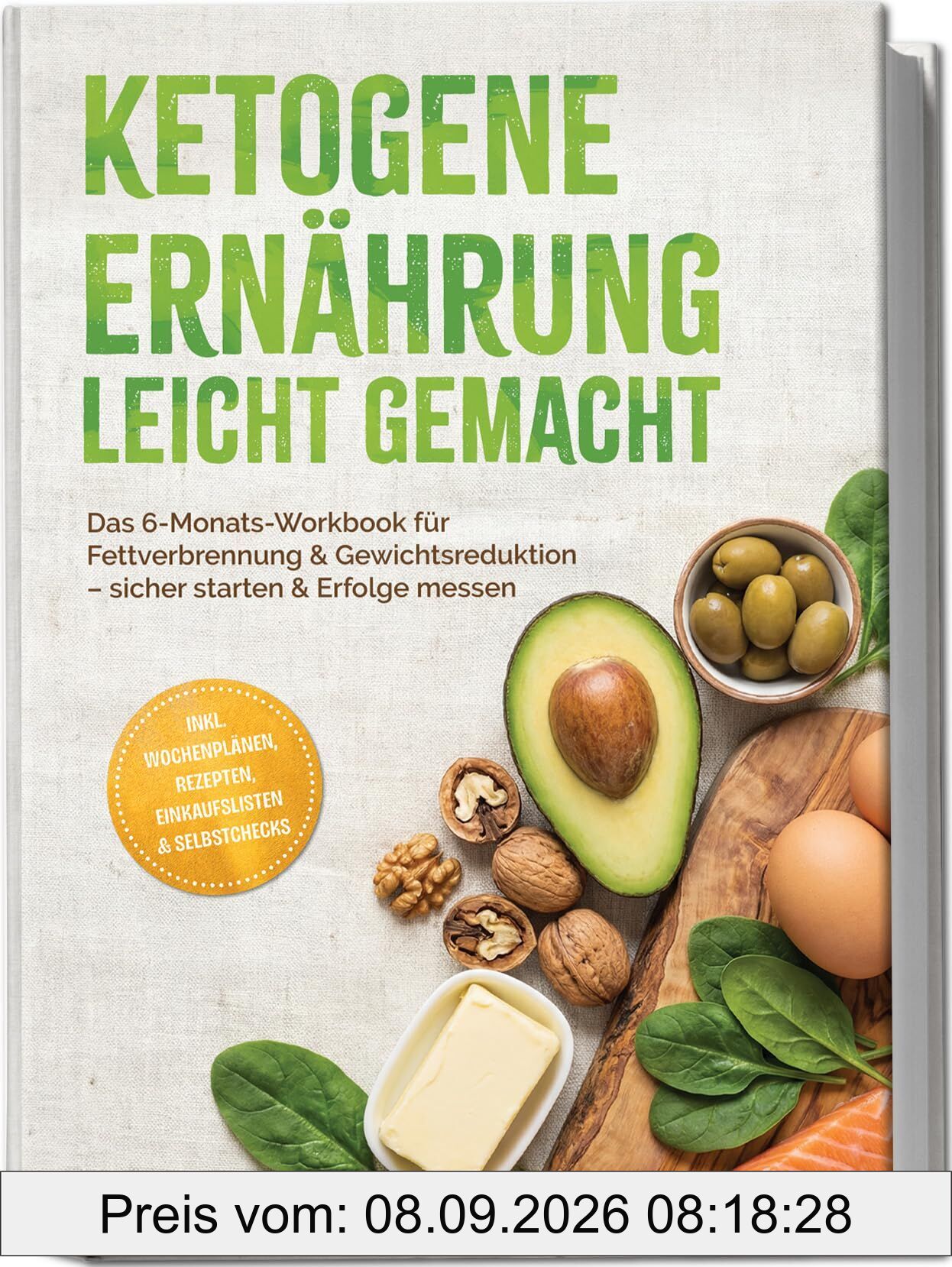 Ketogene Ernährung leicht gemacht: Das 6-Monats-Workbook für Fettverbrennung & Gewichtsreduktion - sicher starten & Erfolge messen - inkl. Wochenplänen, Rezepten, Einkaufslisten & Selbstchecks