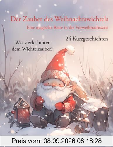 Der Zauber des Weihnachtswichtels: Eine magische Reise in die Vorweihnachtszeit mit 24 Kurzgeschichten! (Weihnachtsgeschichten für Kinder ab 3 Jahren zum Vorlesen)