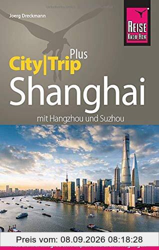 Reise Know-How Reiseführer Shanghai (CityTrip PLUS) mit Hangzhou und Suzhou: mit Stadtplan und kostenloser Web-App