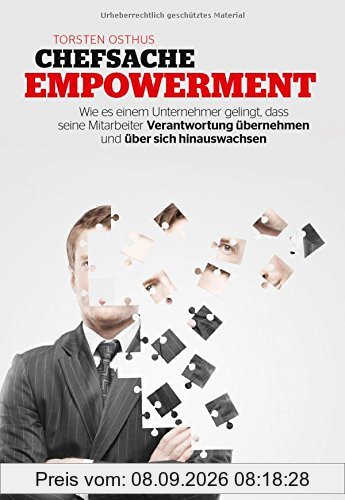 Chefsache Empowerment: Wie es einem Unternehmer gelingt, dass seine Mitarbeiter Verantwortung übernehmen und über sich hinauswachsen