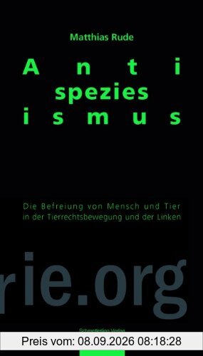 Antispeziesismus: Die Befreiung von Mensch und Tier in der Tierrechtsbewegung und der Linken