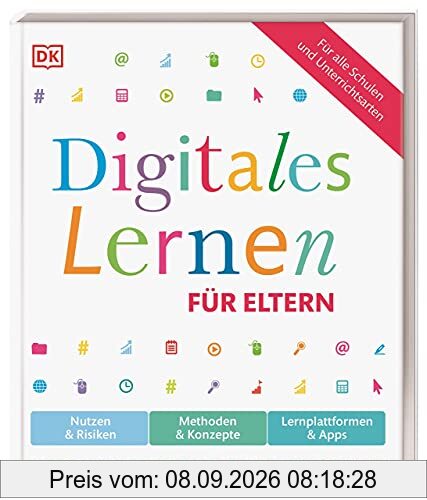 Digitales Lernen für Eltern: Nutzen & Risiken, Methoden & Konzepte, Lernplattformen & Apps. Was Sie wissen müssen, um Ihr Kind zu unterstützen