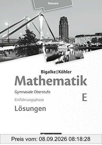 Bigalke/Köhler: Mathematik - Hessen - Ausgabe 2016 / Einführungsphase - Band E: Lösungen zum Schülerbuch