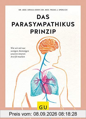Das Parasympathikus-Prinzip: Wie wir mit wenigen Atemzügen unseren inneren Arzt fit machen (GU Einzeltitel Gesundheit/Alternativheilkunde)
