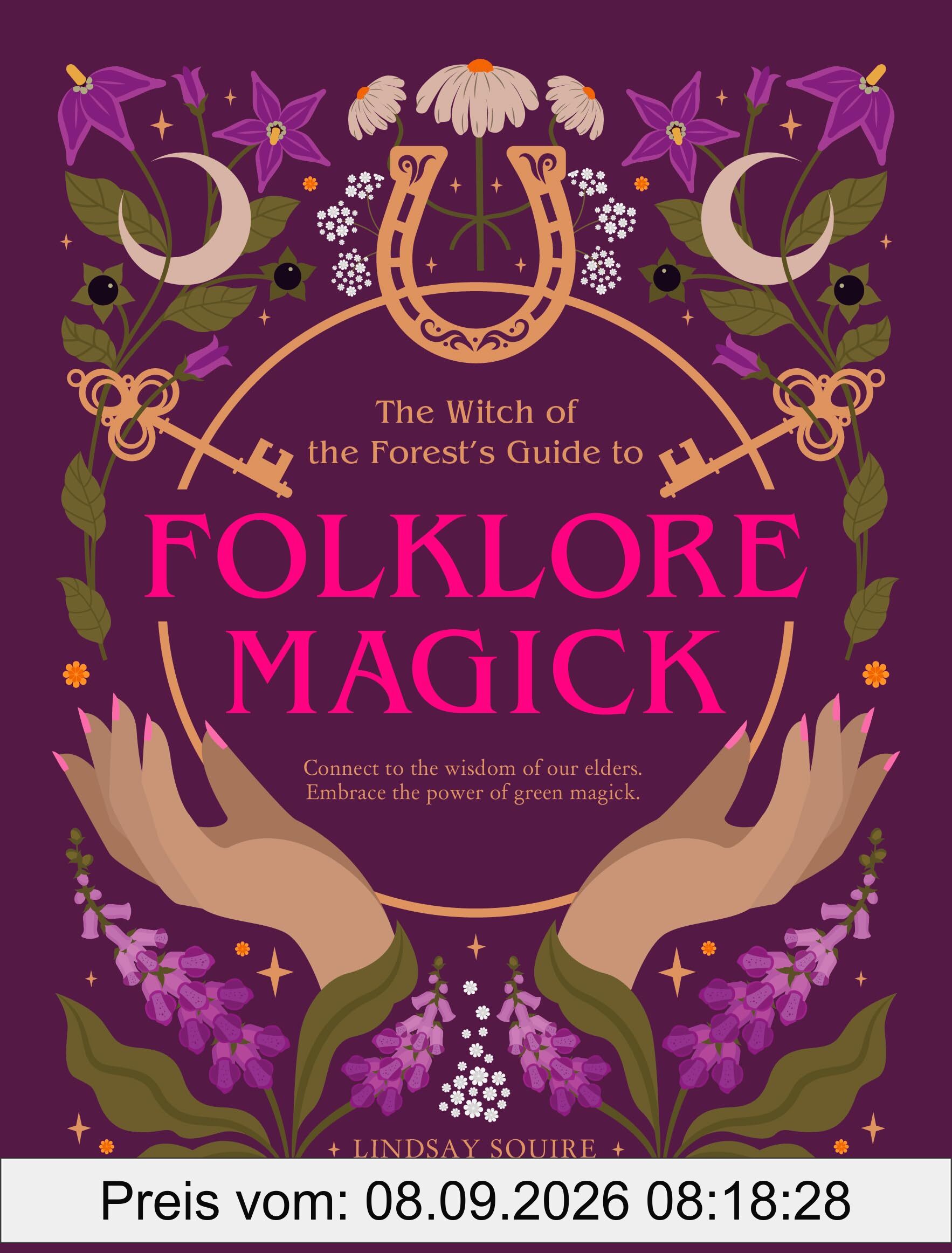 The Witch of the Forest's Guide to Folklore Magick: Connect to the wisdom of our elders. Embrace the power of green magick.