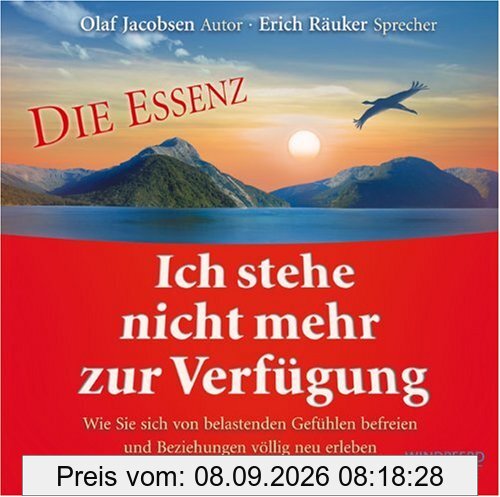 Ich stehe nicht mehr zur Verfügung - Die Essenz: Wie Sie sich von belastenden Gefühlen befreien und Beziehungen völlig neu erleben