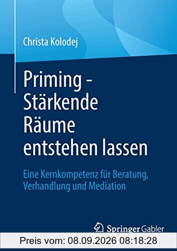 Priming - Stärkende Räume entstehen lassen: Eine Kernkompetenz für Beratung, Verhandlung und Mediation