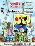 Große Kunst in Kinderhand: Farben und Formen großer Meister spielerisch mit allen Sinnen erleben