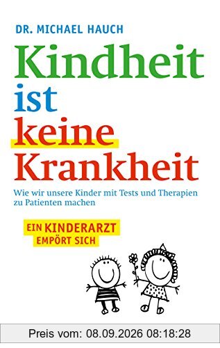 Kindheit ist keine Krankheit: Wie wir unsere Kinder mit Tests und Therapien zu Patienten machen (Fischer Paperback)
