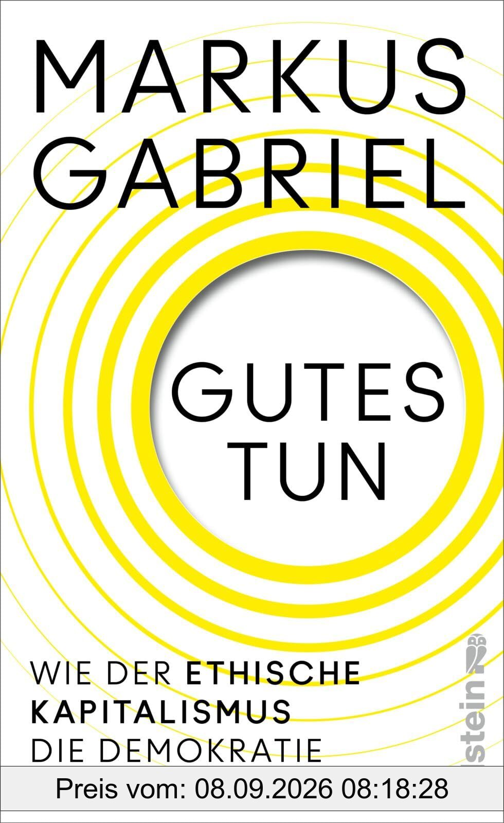 Gutes tun: Wie der ethische Kapitalismus die Demokratie retten kann | Über einen neuen Gesellschaftsvertrag jenseits von Profitgier