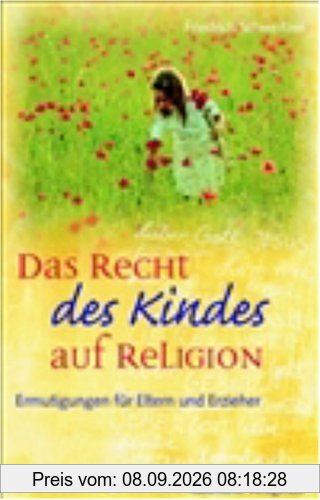 Das Recht des Kindes auf Religion: Ermutigungen für Eltern und Erzieher