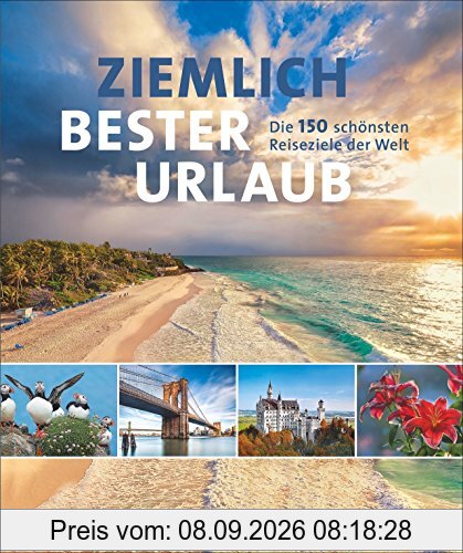 Reisebuch: Ziemlich bester Urlaub. Die 150 besten Reiseziele für jede Saison. Ein Bildband mit Reisen in Europa, Asien und Amerika für die perfekte Urlaubsplanung zu jeder Jahreszeit.