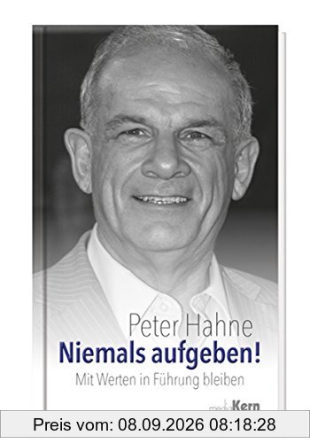 Niemals aufgeben!: Mit Werten in Führung bleiben