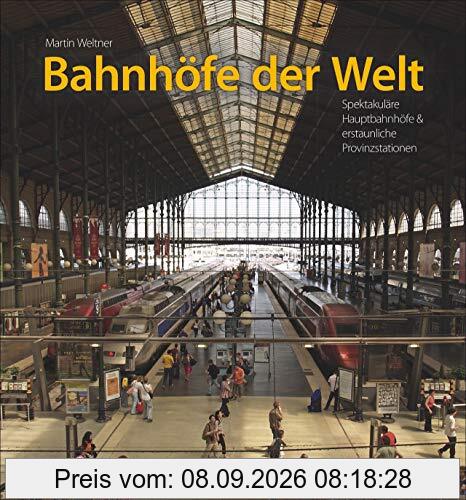 Bahnhöfe der Welt: Spektakuläre Hauptbahnhöfe & erstaunliche Provinzstationen
