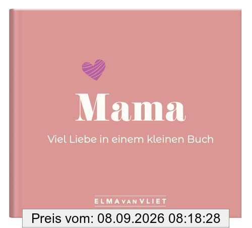 Mama. Viel Liebe in einem kleinen Buch: Eine kleine Liebeserklärung als Geschenk für Mama zum Muttertag, Geburtstag oder einfach zwischendurch