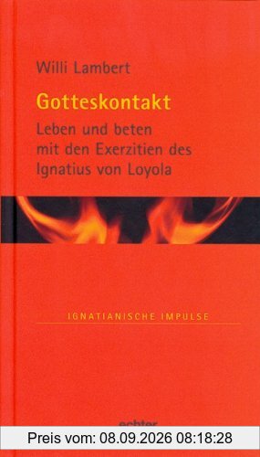 Gotteskontakt: Leben und beten mit den Exerzitien des Ignatius von Loyola