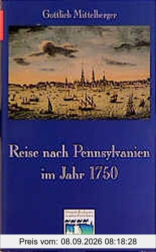 Reise nach Pennsylvanien im Jahr 1750 und Rückreise nach Deutschland im Jahr 1754 (Fremde Kulturen in alten Berichten, Band 6)