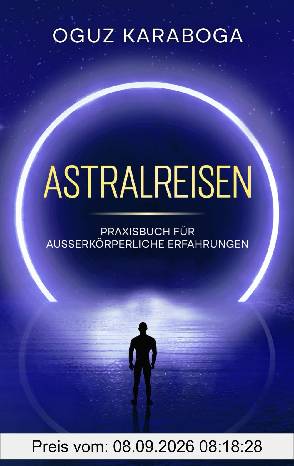 Astralreisen: Praxisbuch für ausserkörperliche Erfahrungen