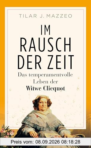 Im Rausch der Zeit. Das temperamentvolle Leben der Witwe Clicquot: Neuausgabe | New-York-Times-BESTSELLER | Filmreif: Bundesweiter Kinostart am 7. November | Mit Haley Bennett, Ben Miles, Leo Suter