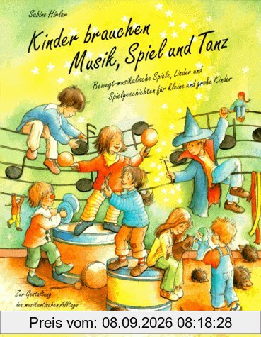 Kinder brauchen Musik, Spiel und Tanz: Bewegt-musikalische Spiele, Lieder und Spielgeschichten für große und kleine Kinder zur Gestaltung des ... ... Kindergärten, Grundschulen und für zu Hause