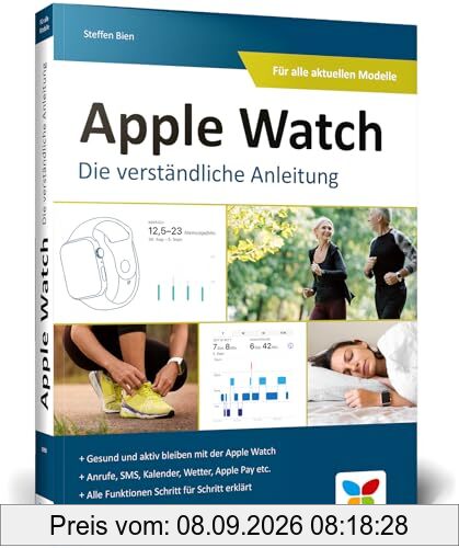 Apple Watch: Der umfassende Ratgeber zur Apple Watch: Schritt für Schritt alle wichtigen Funktionen erklärt