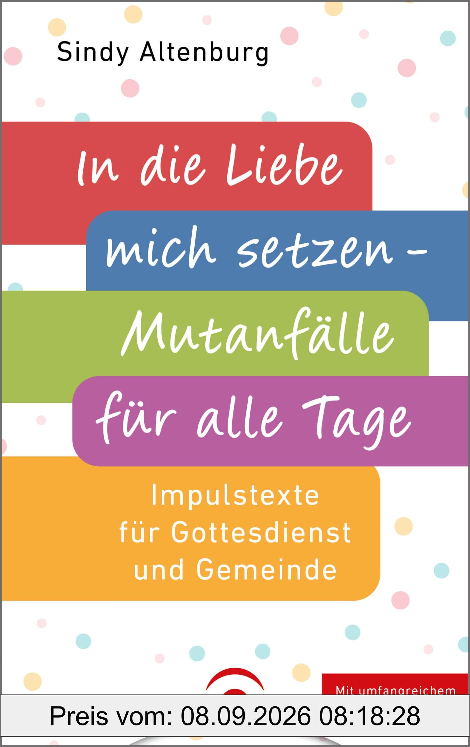 In die Liebe mich setzen - Mutanfälle für alle Tage: Impulstexte für Gottesdienst und Gemeinde - mit umfangreichem Downloadmaterial