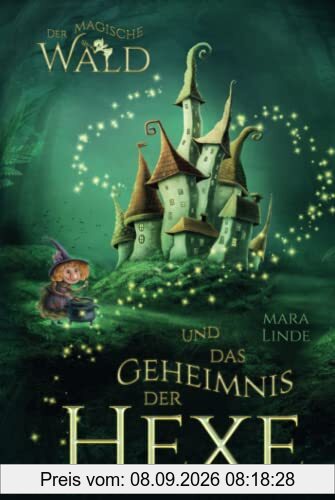 Der magische Wald und das Geheimnis der Hexe: Das faszinierende Kinderbuch über geheime und magische Wesen von 6 bis 10 Jahre.