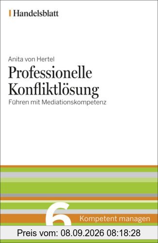 Professionelle Konfliktlösung - Handelsblatt: Führen mit Mediationskompetenz (Handelsblatt - Kompetent managen)