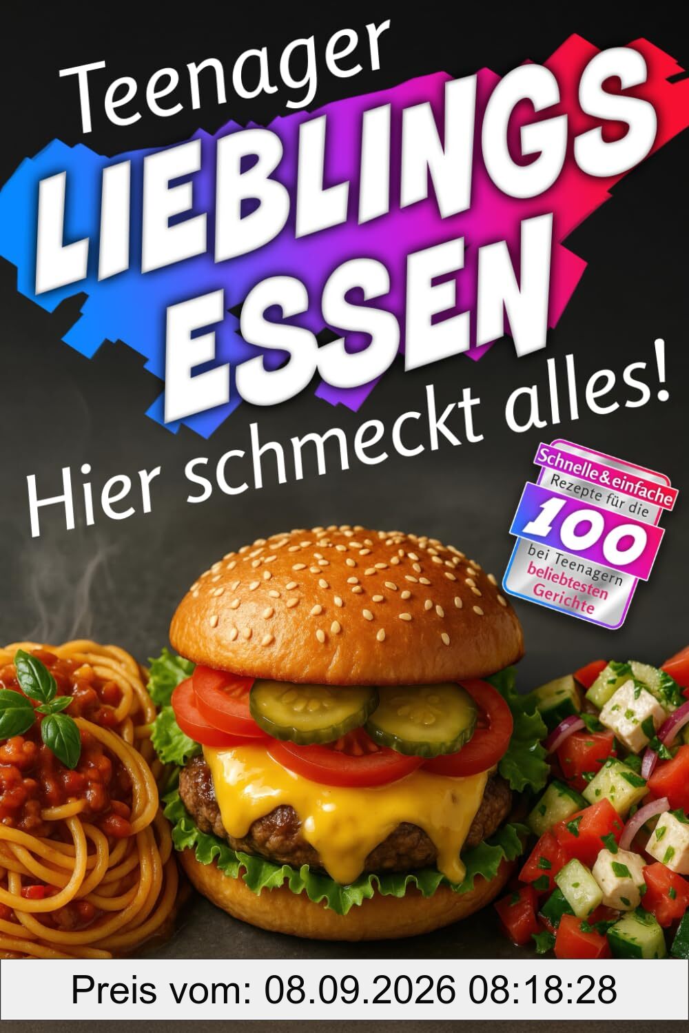 Teenager LIEBLINGSESSEN: Hier schmeckt alles! Schnelle & einfache Rezepte für die 100 bei Teenagern beliebtesten Gerichte. Kochbuch für Teenager