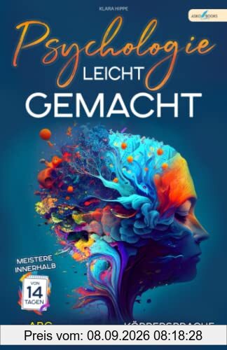 Psychologie leicht gemacht: Meistere innerhalb von 14 Tagen das ABC der Psychologie - Körpersprache, Manipulation, positives Denken & Co.
