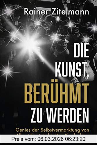 Dr. Rainer Zitelmann Die Kunst, Berühmt Zu Werden, Genies Der Selbstvermarktung Von Albert Einstein Bis Kim Kardashian
