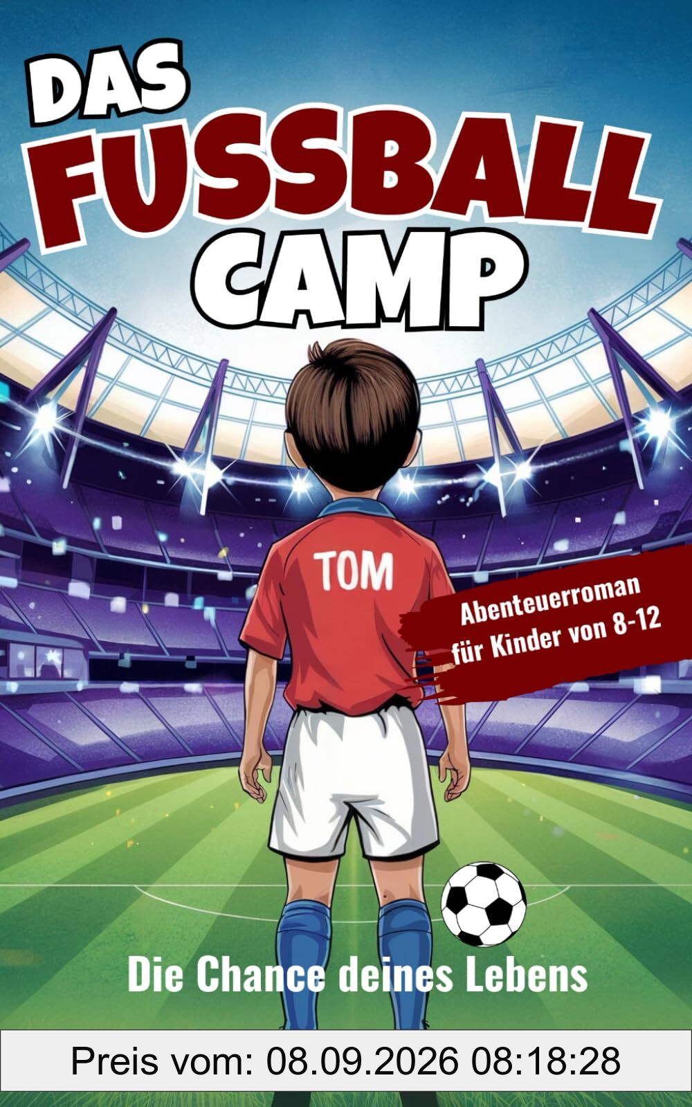 Das Fußball Camp - die Chance deines Lebens: Ein Abenteuerroman für Kinder von 8- 12 Jahren