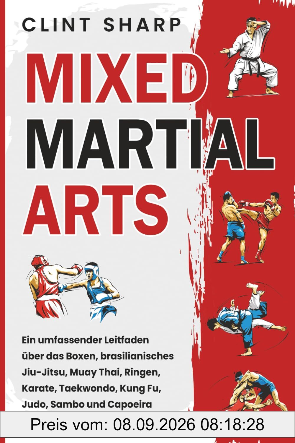 Mixed Martial Arts: Ein umfassender Leitfaden über das Boxen, brasilianisches Jiu-Jitsu, Muay Thai, Ringen, Karate, Taekwondo, Kung Fu, Judo, Sambo und Capoeira für MMA-Meister