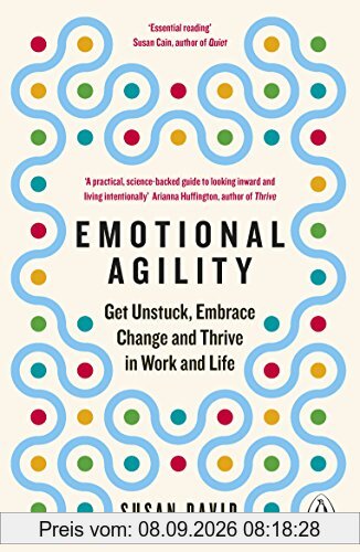 Emotional Agility: Get Unstuck, Embrace Change and Thrive in Work and Life