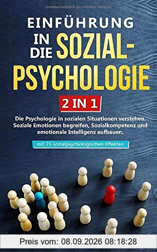 Einführung in die Sozialpsychologie - 2 in 1: Die Psychologie in sozialen Situationen verstehen. Soziale Emotionen begreifen, Sozialkompetenz und ... - mit 25 sozialpsychologischen Effekten