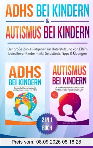 ADHS bei Kindern & Autismus bei Kindern: Der große 2-in-1-Ratgeber zur Unterstützung von Eltern betroffener Kinder – inkl. Selbsttests, Tipps & Übungen