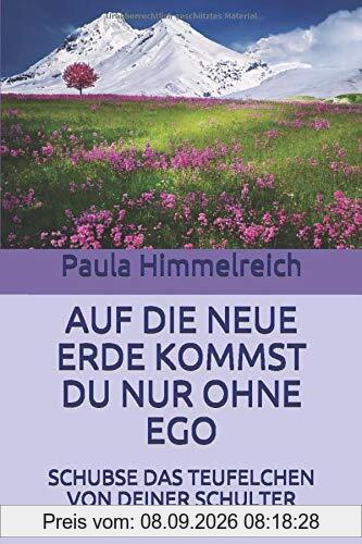 AUF DIE NEUE ERDE KOMMST DU NUR OHNE EGO: SCHUBSE DAS TEUFELCHEN VON DEINER SCHULTER